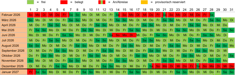 = frei = belegt = An/Abreise = provisorisch reserviert  Februar 2026 So Mo Di Mi Do Fr Sa So Mo Di Mi Do Fr Sa So Mo Di Mi Do Fr Sa So Mo Di Mi Do Fr Sa  März 2026 So Mo Di Mi Do Fr Sa So Mo Di Mi Do Fr Sa So Mo Di Mi Do Fr Sa So Mo Di Mi Do Fr Sa So Mo Di  April 2026 Mi Do Fr Sa So Mo Di Mi Do Fr Sa So Mo Di Mi Do Fr Sa So Mo Di Mi Do Fr Sa So Mo Di Mi Do  Mai 2026 Fr Sa So Mo Di Mi Do Fr Sa So Mo Di Mi Do Fr Sa So Mo Di Mi Do Fr Sa So Mo Di Mi Do Fr Sa So  Juni 2026 Mo Di Mi Do Fr Sa So Mo Di Mi Do Fr Sa So Mo Di Mi Do Fr Sa So Mo Di Mi Do Fr Sa So Mo Di  Juli 2026 Mi Do Fr Sa So Mo Di Mi Do Fr Sa So Mo Di Mi Do Fr Sa So Mo Di Mi Do Fr Sa So Mo Di Mi Do Fr  August 2026 Sa So Mo Di Mi Do Fr Sa So Mo Di Mi Do Fr Sa So Mo Di Mi Do Fr Sa So Mo Di Mi Do Fr Sa So Mo  September 2026 Di Mi Do Fr Sa So Mo Di Mi Do Fr Sa So Mo Di Mi Do Fr Sa So Mo Di Mi Do Fr Sa So Mo Di Mi  Oktober 2026 Do Fr Sa So Mo Di Mi Do Fr Sa So Mo Di Mi Do Fr Sa So Mo Di Mi Do Fr Sa So Mo Di Mi Do Fr Sa  November 2026 So Mo Di Mi Do Fr Sa So Mo Di Mi Do Fr Sa So Mo Di Mi Do Fr Sa So Mo Di Mi Do Fr Sa So Mo  Dezember 2026 Di Mi Do Fr Sa So Mo Di Mi Do Fr Sa So Mo Di Mi Do Fr Sa So Mo Di Mi Do Fr Sa So Mo Di Mi Do  Januar 2027 Fr Sa So Mo Di Mi Do Fr Sa So Mo Di Mi Do Fr Sa So Mo Di Mi Do Fr Sa So Mo Di Mi Do Fr Sa So 31 25 26 27 28 29 30 24 13 14 15 16 17 18 19 20 21 22 23 12 1 2 3 4 5 6 7 8 9 10 11